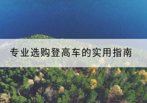 万载电动登高车厂家推荐-专业选购登高车的实用指南
