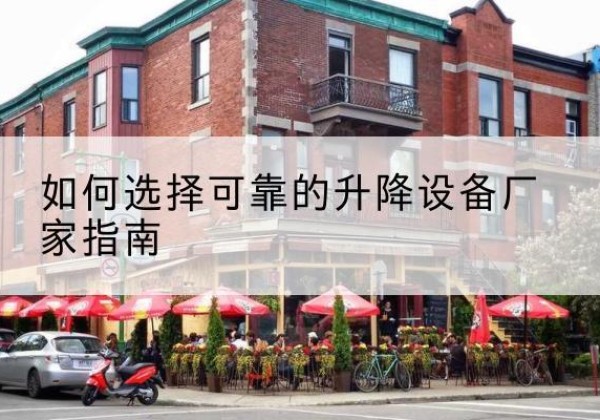 万载电动升降机厂家-如何选择可靠的升降设备厂家指南